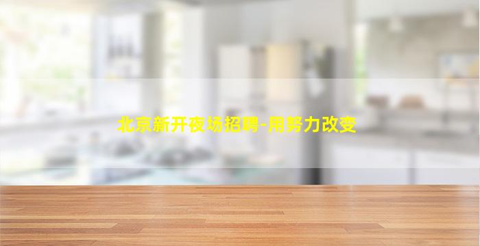 北京新开夜场招聘-用努力改变